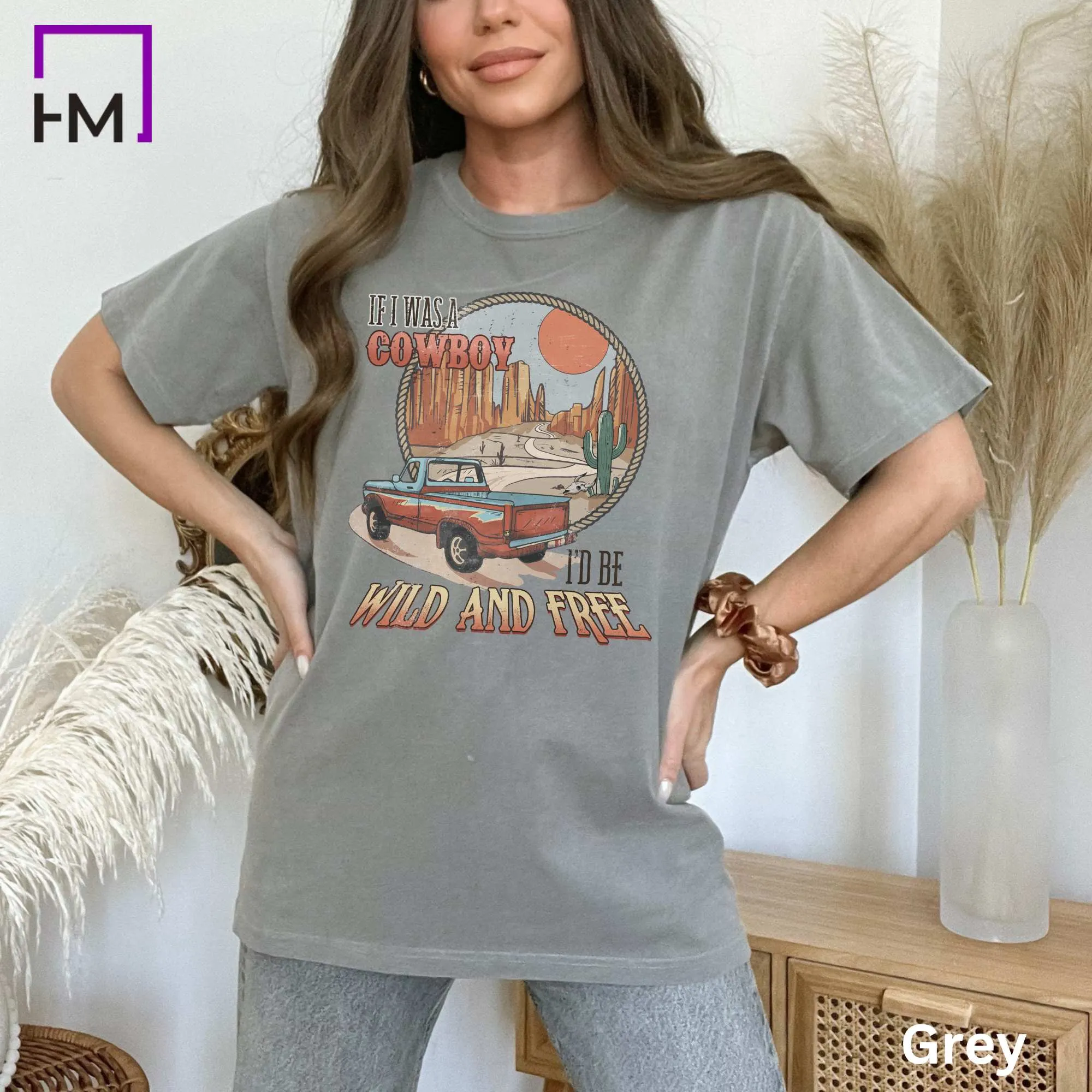 If I were a Cowboy, I'd Be Wild and Free, Stylish Comfort Colors Western Graphic Tee | Cowgirl T-Shirt