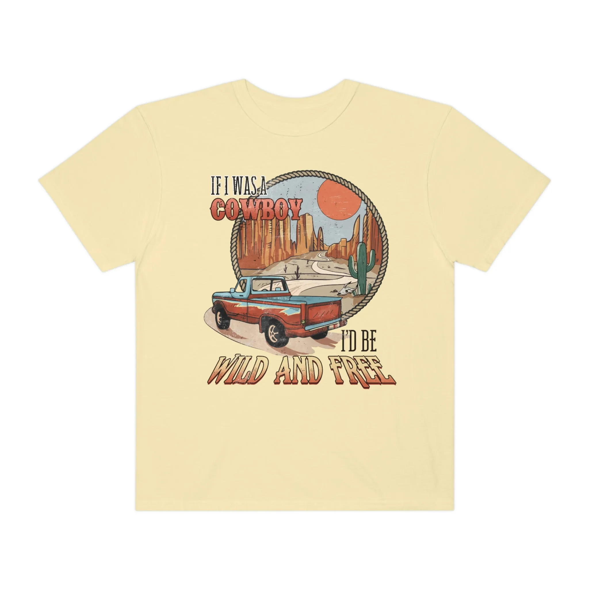 If I were a Cowboy, I'd Be Wild and Free, Stylish Comfort Colors Western Graphic Tee | Cowgirl T-Shirt