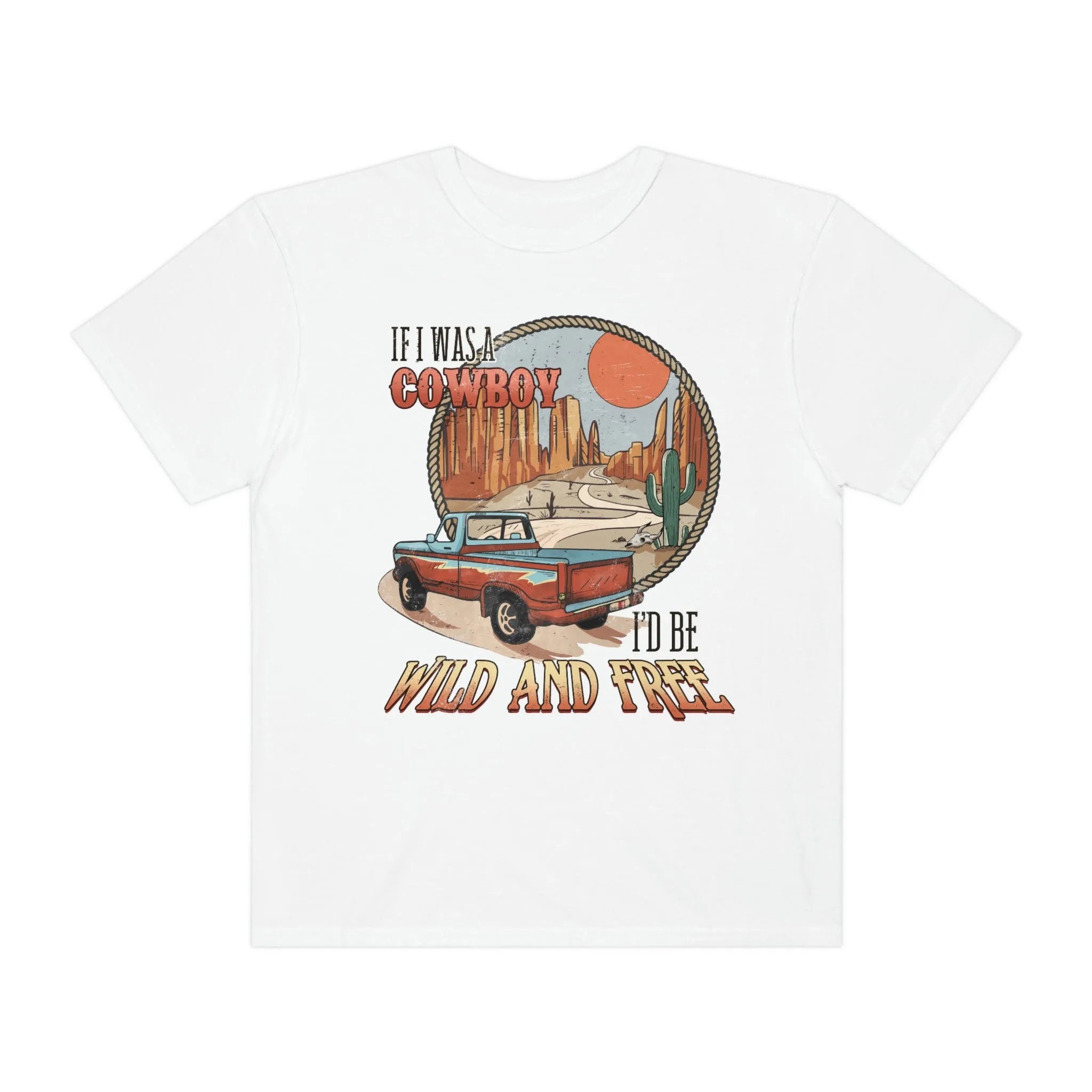 If I were a Cowboy, I'd Be Wild and Free, Stylish Comfort Colors Western Graphic Tee | Cowgirl T-Shirt