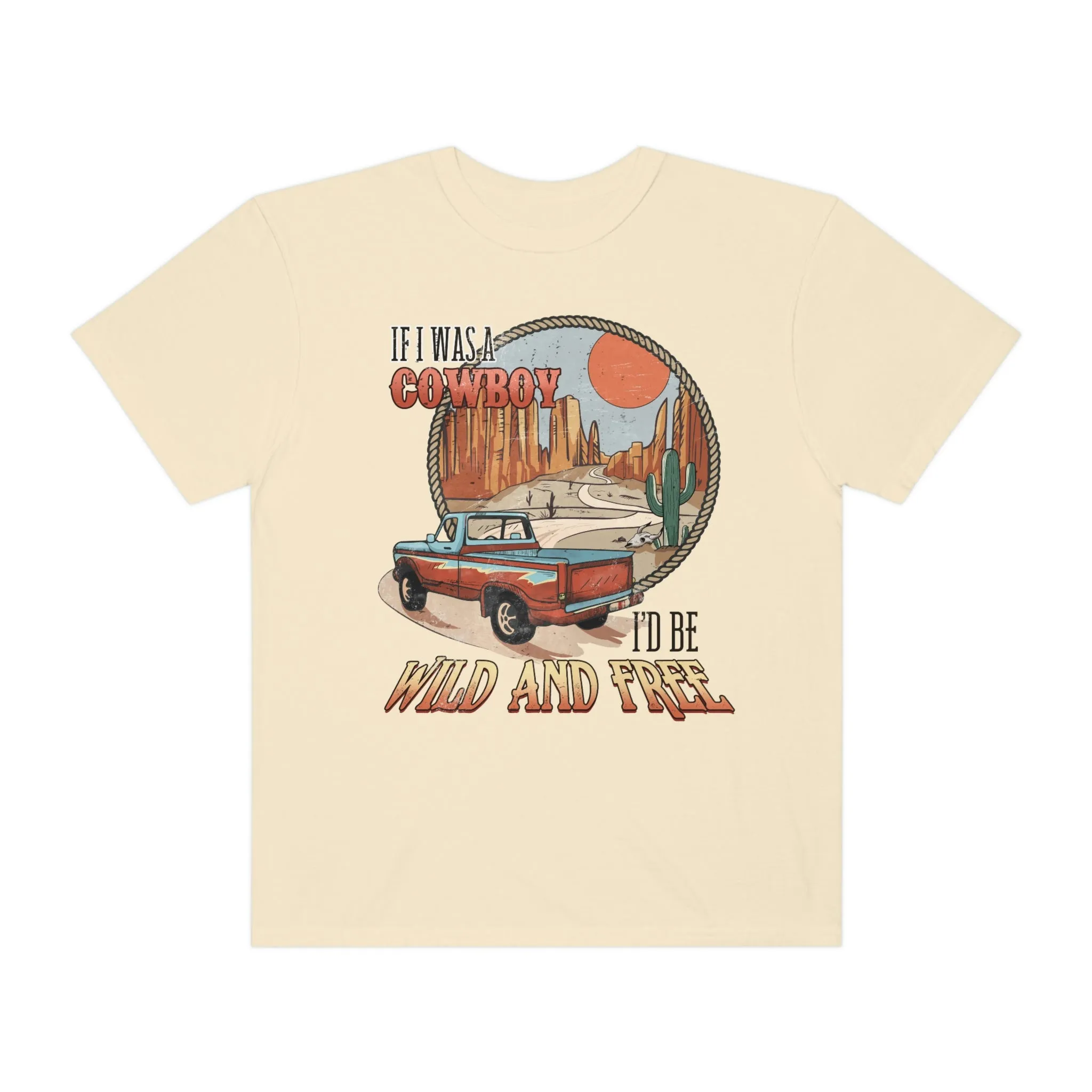If I were a Cowboy, I'd Be Wild and Free, Stylish Comfort Colors Western Graphic Tee | Cowgirl T-Shirt