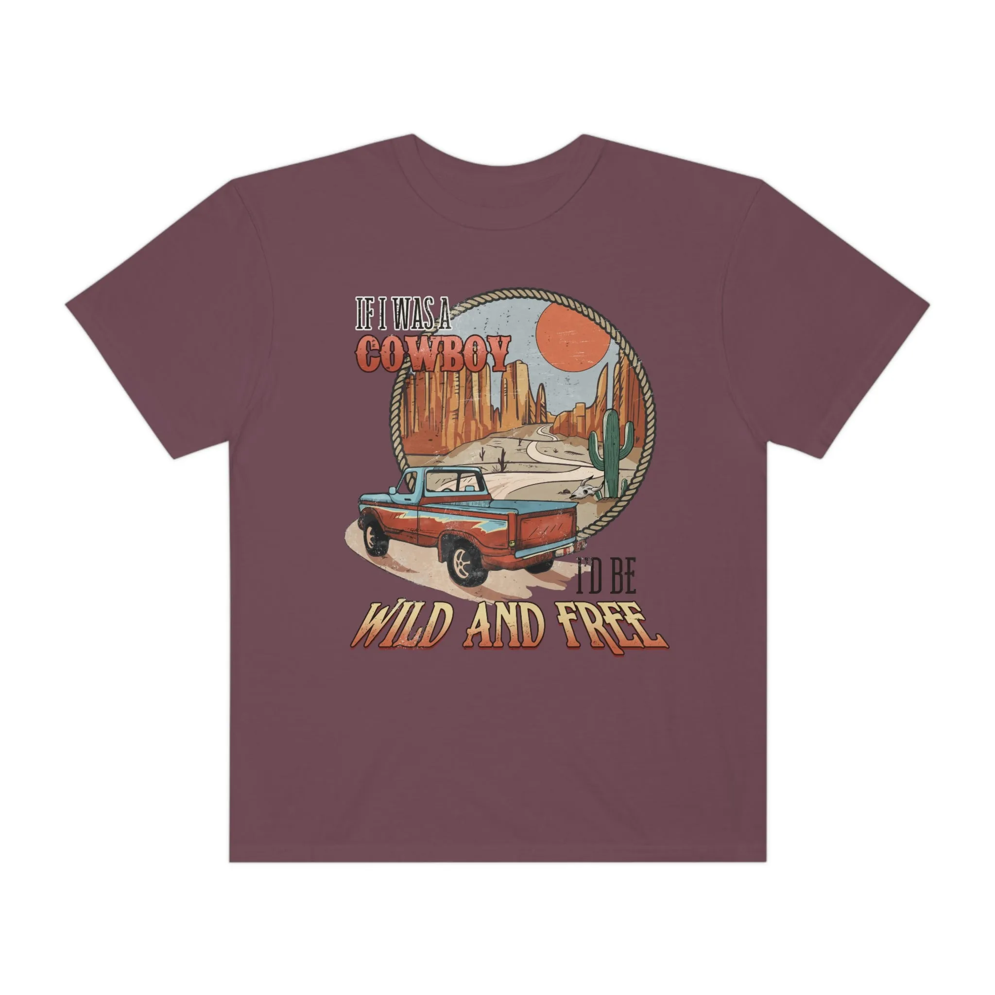 If I were a Cowboy, I'd Be Wild and Free, Stylish Comfort Colors Western Graphic Tee | Cowgirl T-Shirt