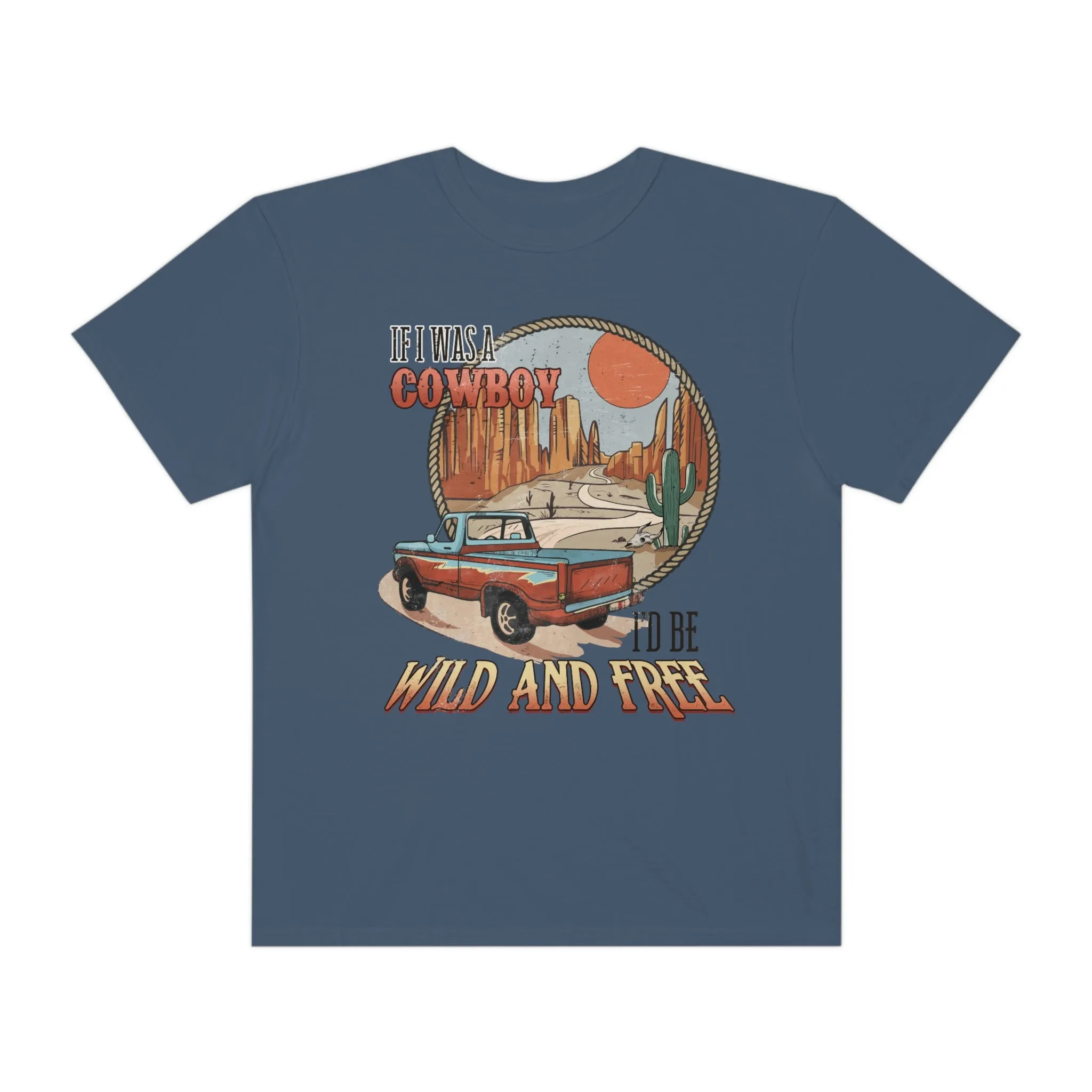 If I were a Cowboy, I'd Be Wild and Free, Stylish Comfort Colors Western Graphic Tee | Cowgirl T-Shirt