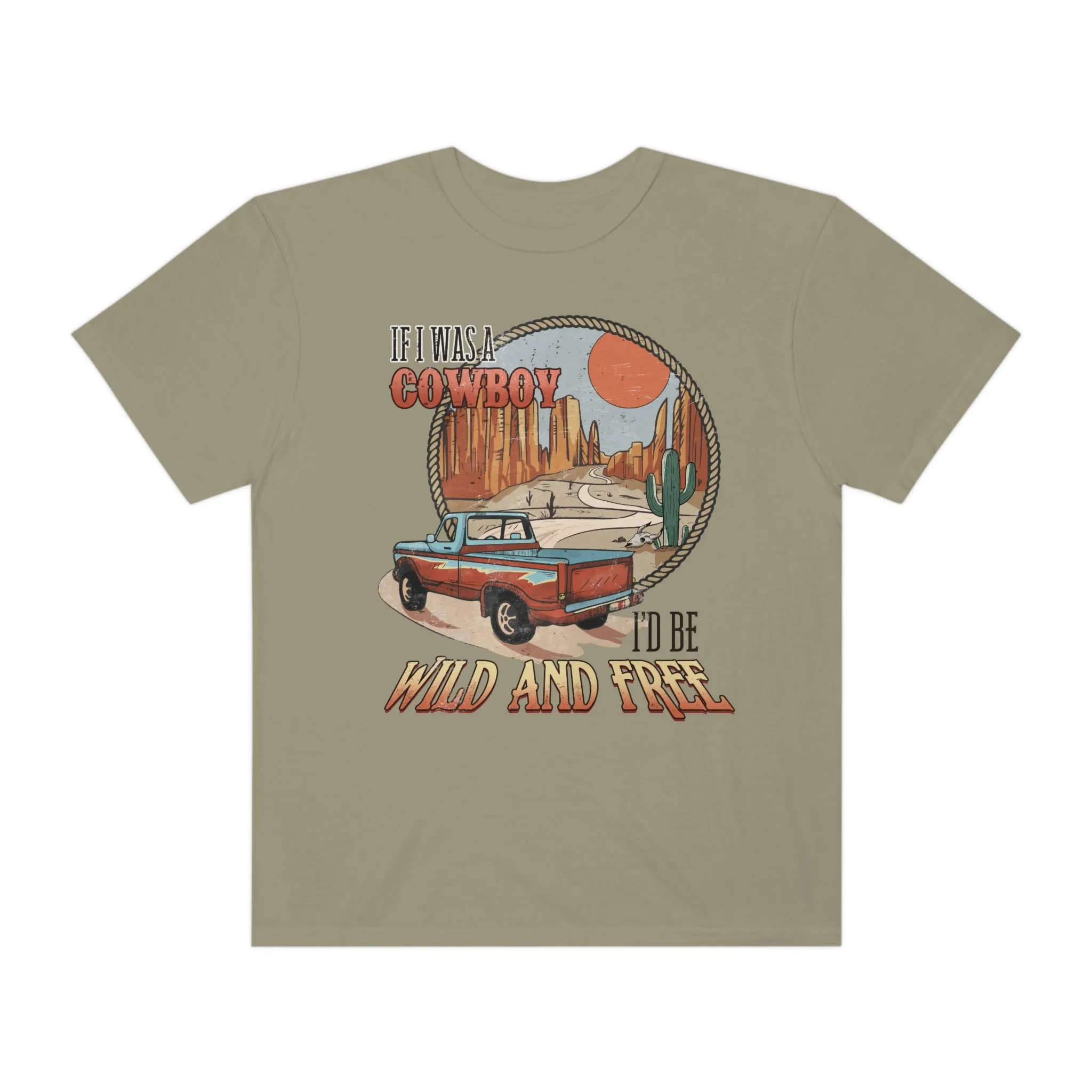 If I were a Cowboy, I'd Be Wild and Free, Stylish Comfort Colors Western Graphic Tee | Cowgirl T-Shirt