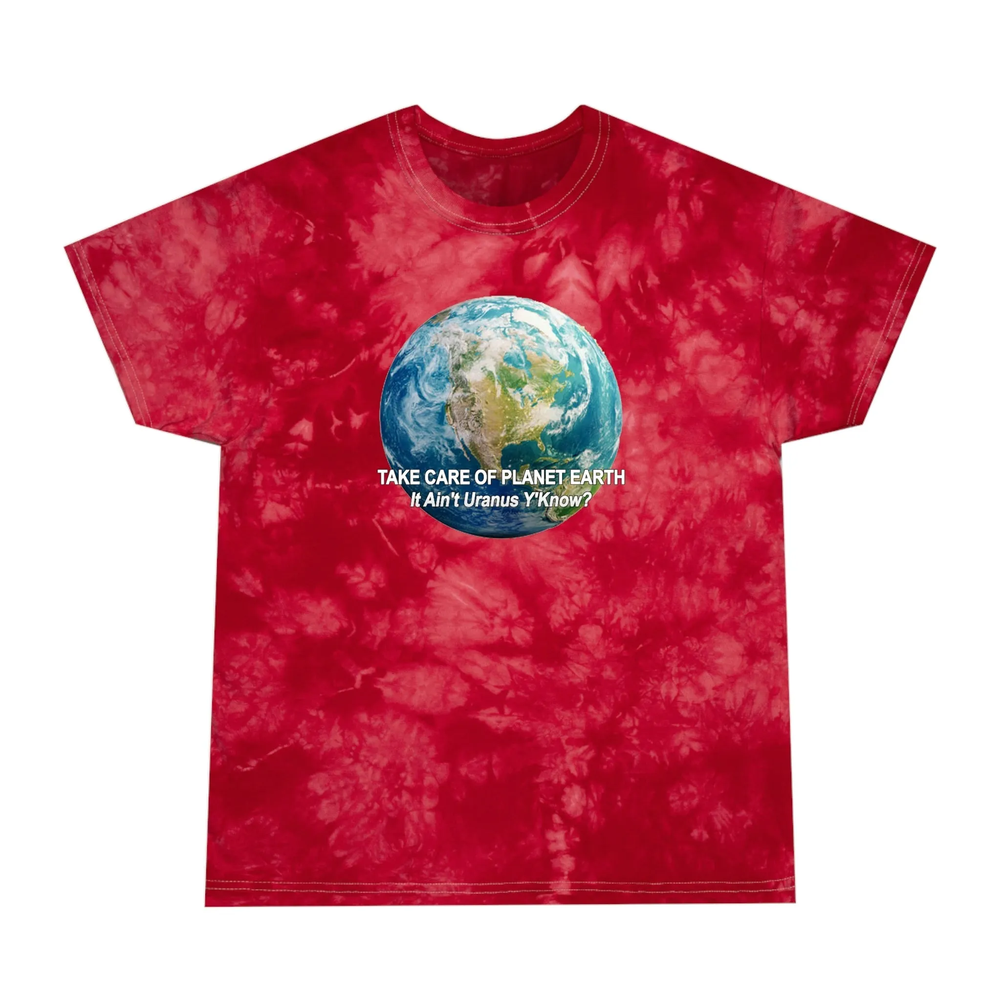 Take Care of Planet Earth. It Aint Uranus Y'Know  Tie-Dye Tee, Crystal