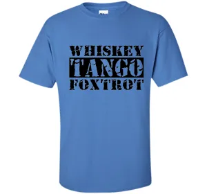 Whiskey Tango Foxtrot - wtf Military Style Funny T-Shirts