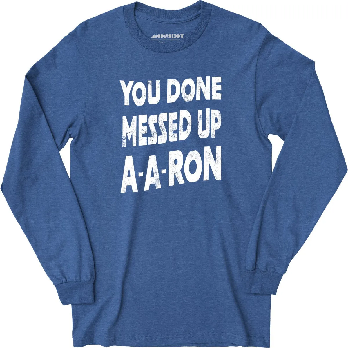 You Done Messed Up A-A-Ron - Long Sleeve T-Shirt